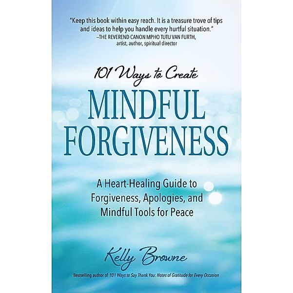 101 Ways to Create Mindful Forgiveness, Kelly Browne
