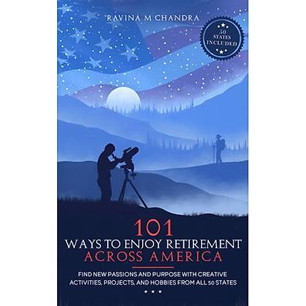 101 Ways to Enjoy Retirement Across America, Ravina Chandra