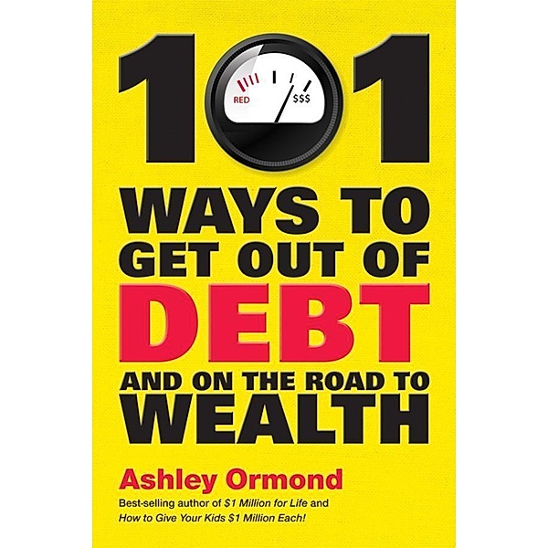 101 Ways to Get Out Of Debt and On the Road to Wealth, Ashley Ormond