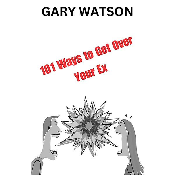 101 Ways to Get Over Your Ex / 101 Ways, Gary Watson