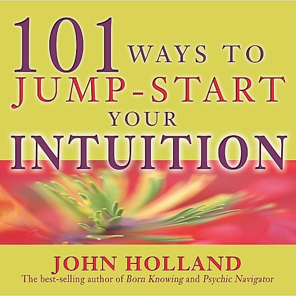 101 Ways to Jump-Start Your Intuition, John Holland