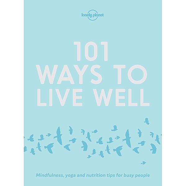 101 Ways to Live Well / Lonely Planet, Lonely Planet