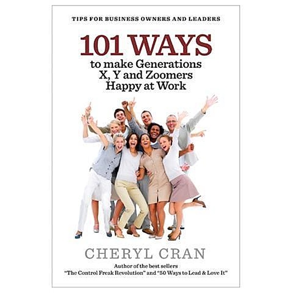 101 Ways to Make Generations X, Y and Zoomers Happy at Work, Cheryl Cran