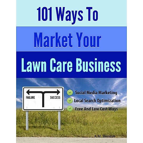101 Ways to Market Your Lawn Care Business, A. M. Benson