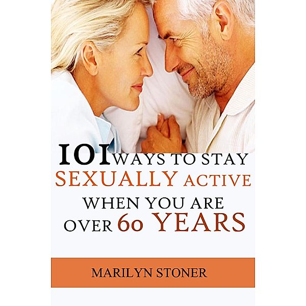 101 Ways to Stay Sexually Active after 60 Years, Marilyn Stoner