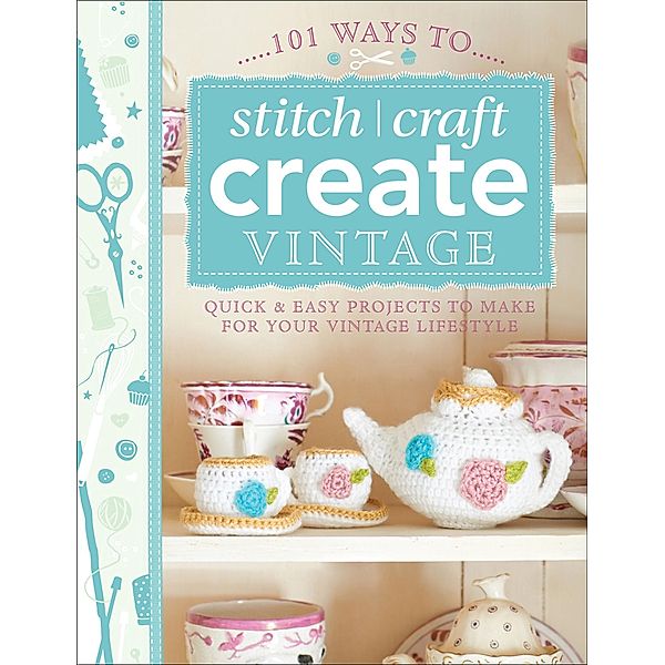 101 Ways to Stitch, Craft, Create Vintage, The Editors of David & Charles