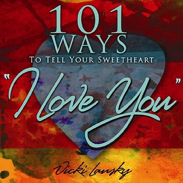 101 Ways to Tell Your Sweetheart I Love You, Vicki Lansky