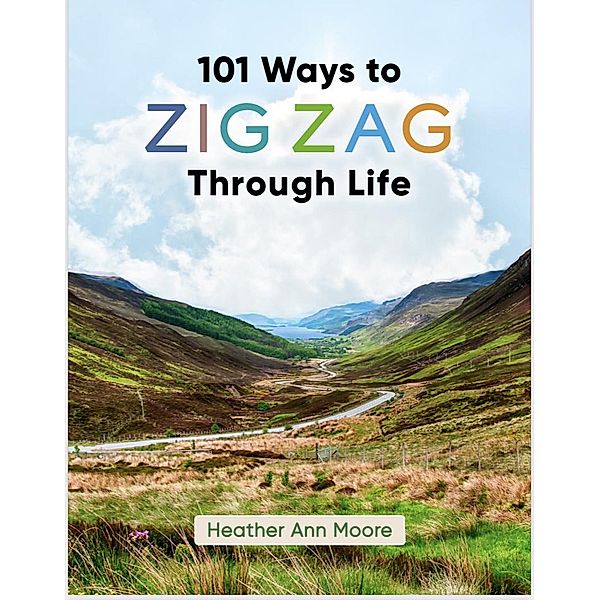 101 Ways to Zig Zag Through Life, Heather Ann Moore