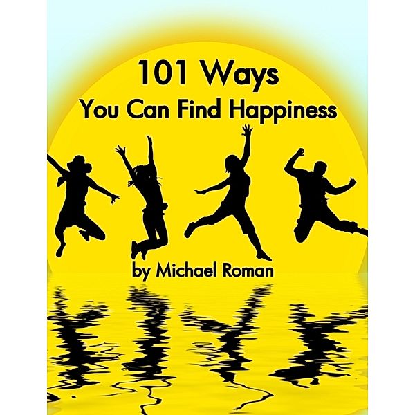 101 Ways You Can Find Happiness, Michael Roman
