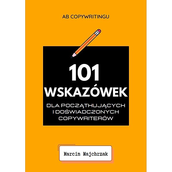 101 Wskazówek dla poczatkujacych i doswiadczonych copywriterów, Marcin Majchrzak