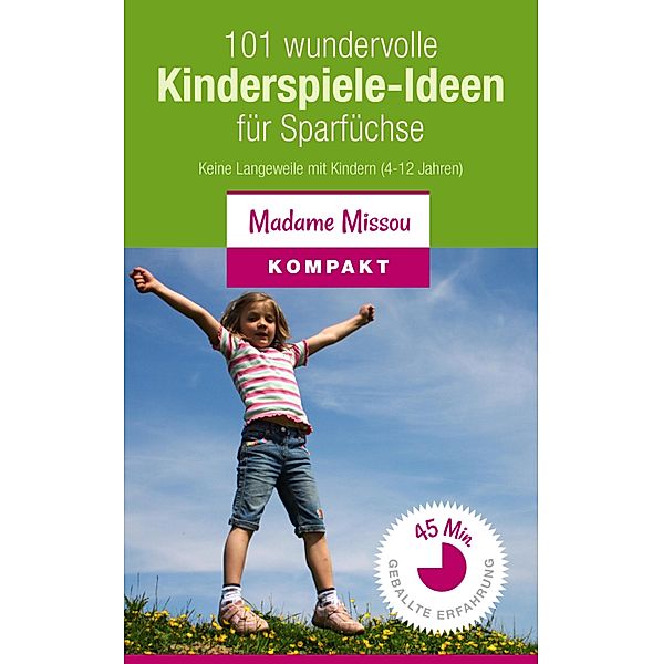 101 wundervolle Kinderspiele-Ideen für Sparfüchse - Keine Langeweile mit Kindern (4-12 Jahre), Madame Missou