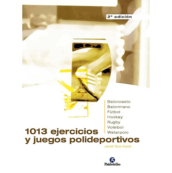 1013 ejercicios y juegos polideportivos / Práctica Deportiva, Jordi Ticó Camí