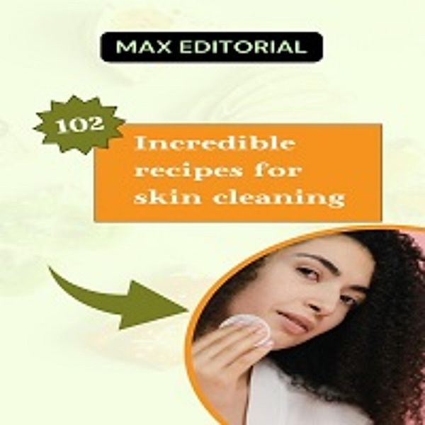 102 Incredible Recipes for Skin Cleaning, Max Editorial