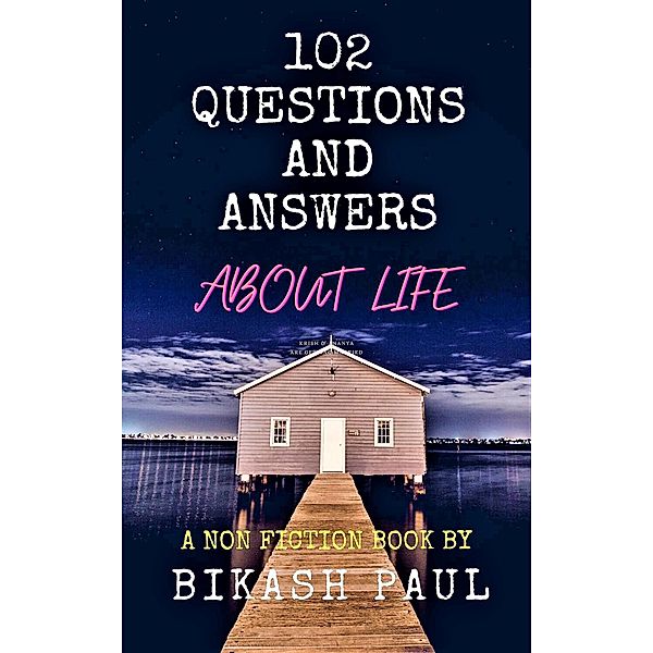 102 Questions and Answers about Life, Bikash Paul