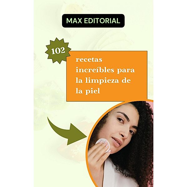 102 recetas increíbles para la limpieza de la piel., Max Editorial