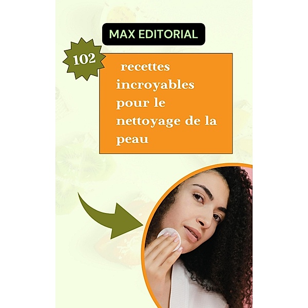 102 recettes incroyables pour le nettoyage de la peau, Max Editorial