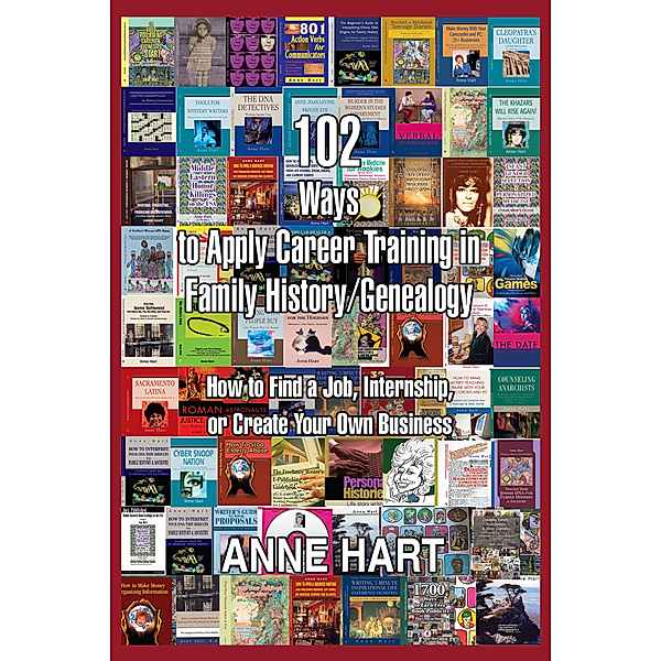 102 Ways to Apply Career Training in Family History/Genealogy, Anne Hart