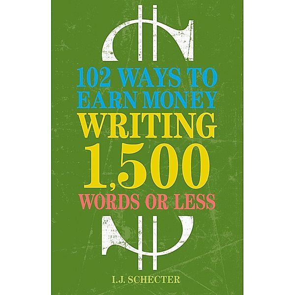 102 Ways to Earn Money Writing 1,500 Words or Less, I. J. Schecter