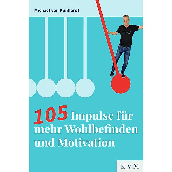 105 Impulse für mehr Wohlbefinden und Motivation, Michael von Kunhardt