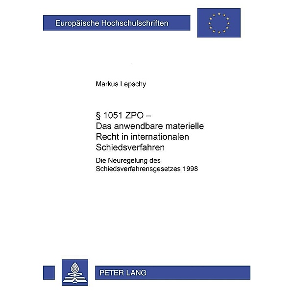 § 1051 ZPO - Das anwendbare materielle Recht in internationalen Schiedsverfahren, Markus Lepschy