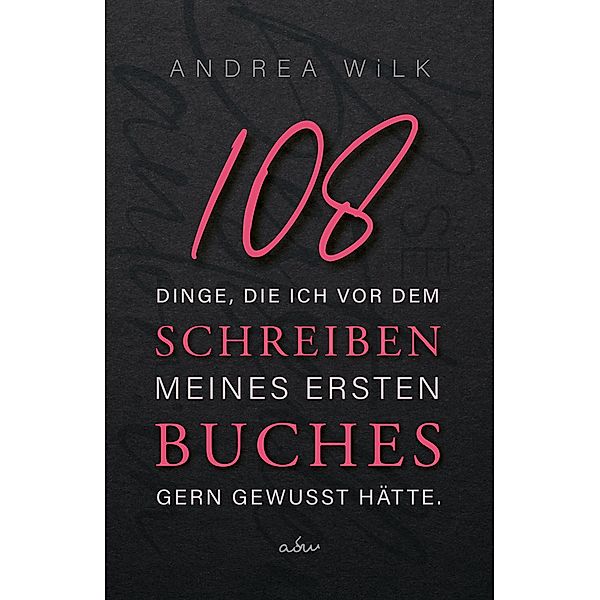 108 Dinge, die ich vor dem Schreiben meines ersten Buches gern gewusst hätte. / Sei BestsellerAutor:in Bd.1, ANDREA WiLK