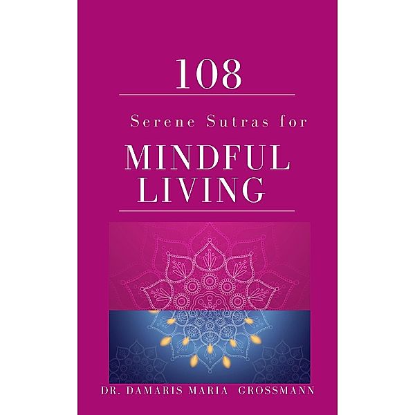 108 Serene Sutras For Mindful Living, Damaris Maria Grosmann