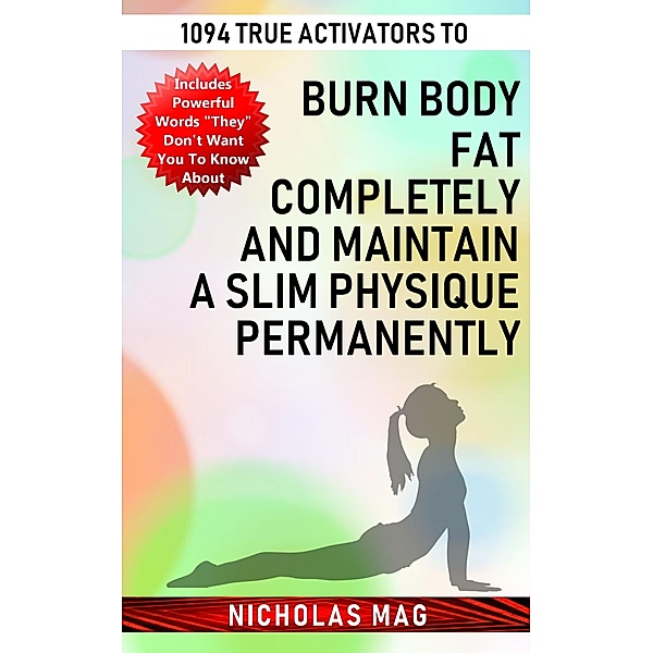 1094 True Activators to Burn Body Fat Completely and Maintain a Slim Physique Permanently, Nicholas Mag