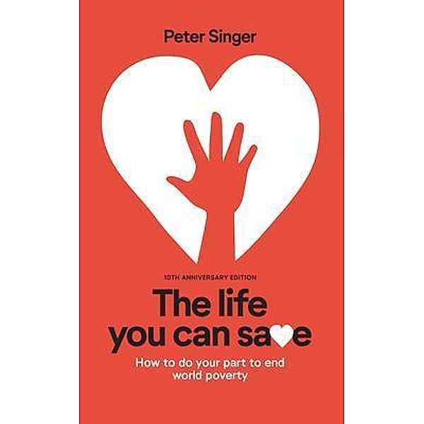 10th Anniversary Edition The Life You Can Save / www.thelifeyoucansave.org, Peter Singer