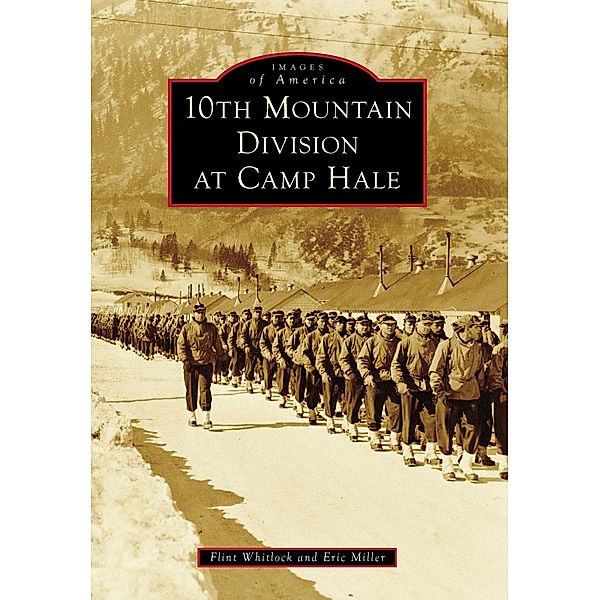 10th Mountain Division at Camp Hale, Flint Whitlock, Eric Miller