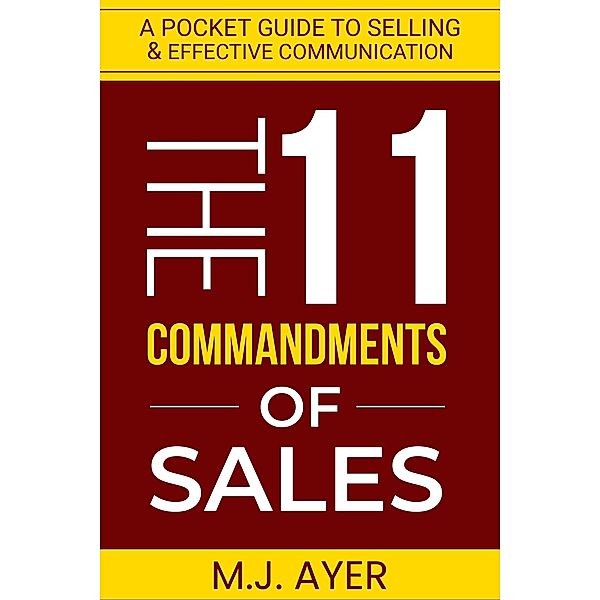 11 Commandments of Sales - A Pocket Guide to Selling & Effective Communication, Mj Ayer