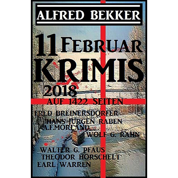 11 Februar Krimis 2018 auf 1422 Seiten, Alfred Bekker, A. F. Morland, Fred Breinersdorfer, Walter G. Pfaus, Theodor Horschelt, Earl Warren, Hans-Jürgen Raben