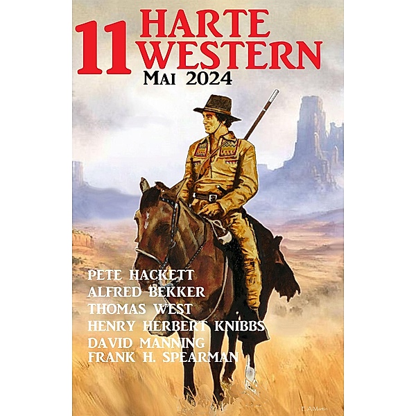 11 Harte Western Mai 2024, Alfred Bekker, Pete Hackett, Thomas West, Henry Herbert Knibbs, Frank H. Spearman, David Manning