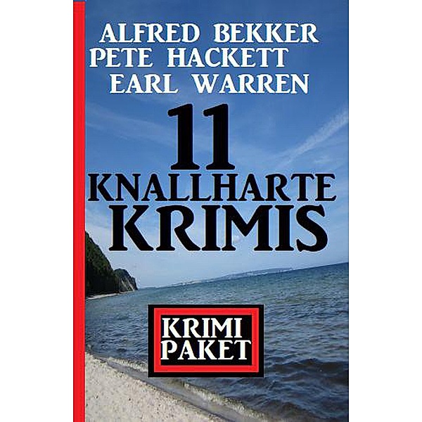 11 knallharte Krimis: Krimi Paket, Alfred Bekker, Earl Warren, Pete Hackett