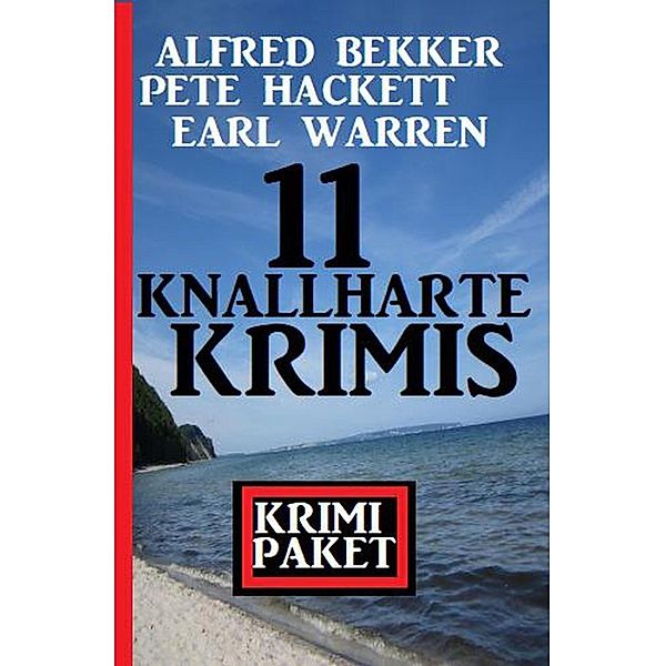 11 knallharte Krimis: Krimi Paket, Alfred Bekker, Pete Hackett, Earl Warren