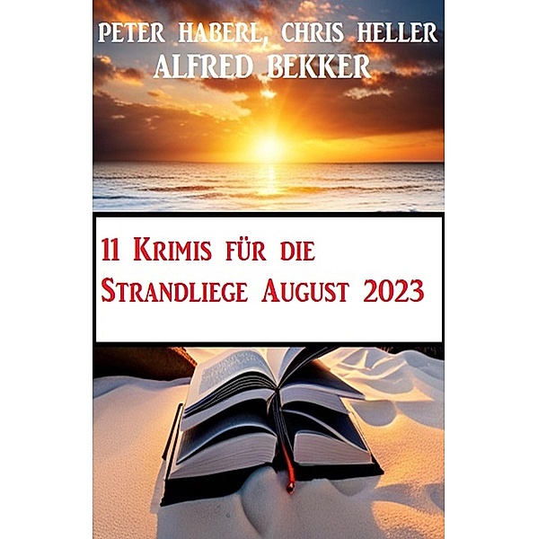 11 Krimis für die Strandliege August 2023, Alfred Bekker, Chris Heller, Peter Haberl