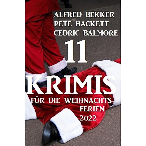 11 Krimis für die Weihnachtsferien 2022, Alfred Bekker, Pete Hackett, Cedric Balmore
