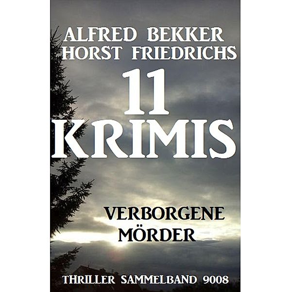 11 Krimis - Verborgene Mörder: Thriller Sammelband 9008, Alfred Bekker, Horst Friedrichs