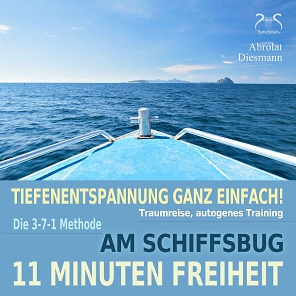 11 Minuten Freiheit - Tiefenentspannung ganz einfach! Am Schiffsbug - Traumreise, autogenes Training - mit der 3-7-1 Methode, Torsten Abrolat, Franziska Diesmann