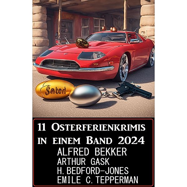 11 Osterferienkrimis in einem Band 2024, Alfred Bekker, Arthur Gask, Emile C. Tepperman, H. Bedford-Jones