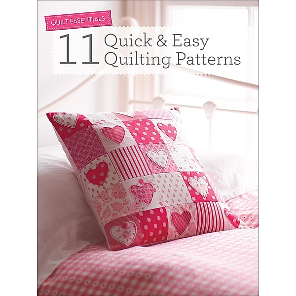 11 Quick & Easy Quilting Patterns / Quilt Essentials, Various Contributors
