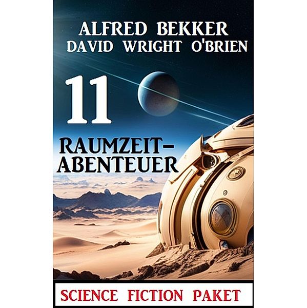 11 Raumzeit-Abenteuer: Science Fiction Paket, Alfred Bekker, David Wright O'Brien