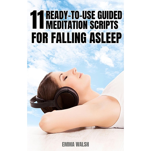 11 Ready-to-Use Guided Meditation Scripts For Falling Asleep (Deep Sleep Guided Meditation Scripts, #2) / Deep Sleep Guided Meditation Scripts, Emma Walsh