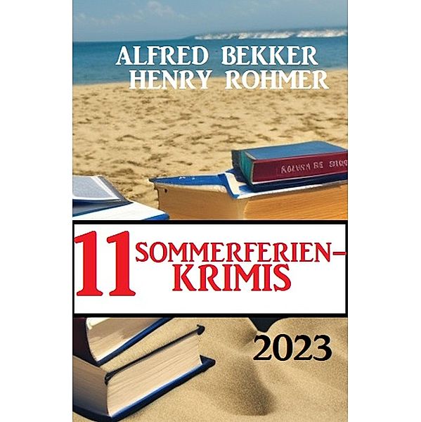 11 Sommerferienkrimis 2023: Krimi Paket, Alfred Bekker, Henry Rohmer