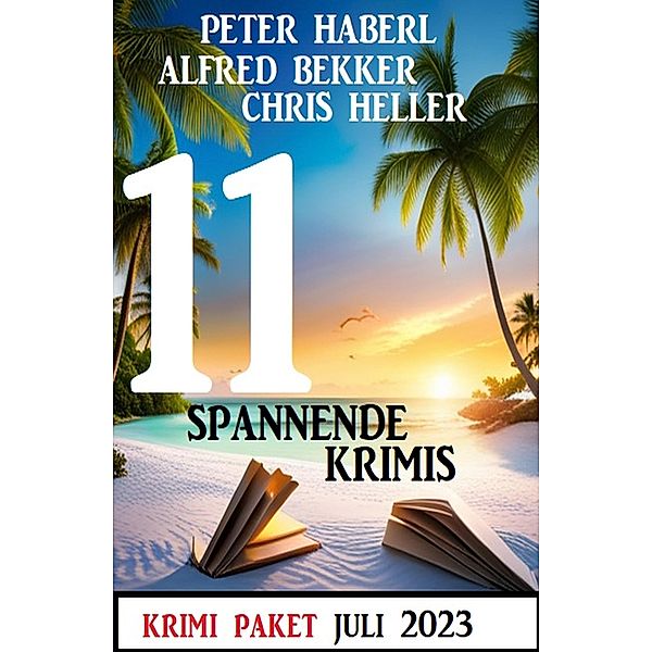 11 Spannende Krimis August 2023: Krimi Paket, Alfred Bekker, Peter Haberl, Chris Heller