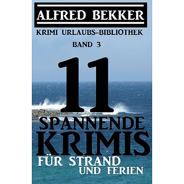 11 spannende Krimis für Strand und Ferien / Krimi Urlaubs-Bibliothek Bd.3, Alfred Bekker