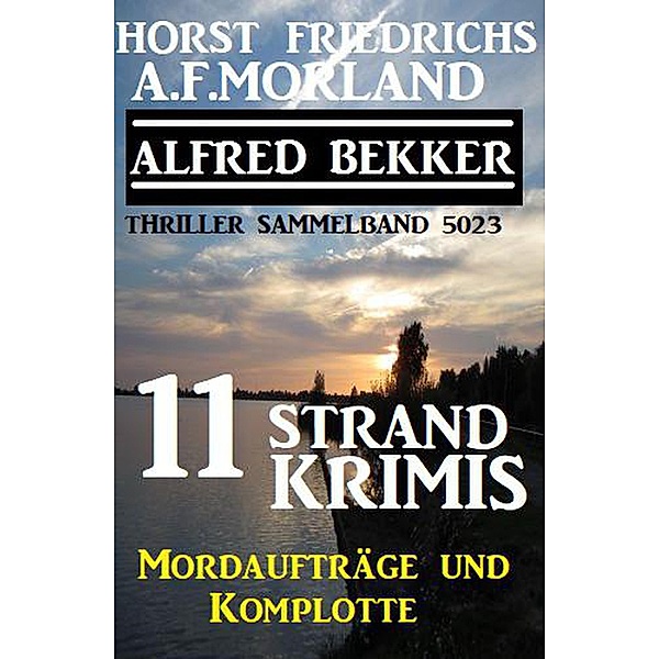 11 Strand Krimis: Mordaufträge und Komplotte: Thriller Sammelband 5023, Alfred Bekker, Horst Friedrichs, A. F. Morland