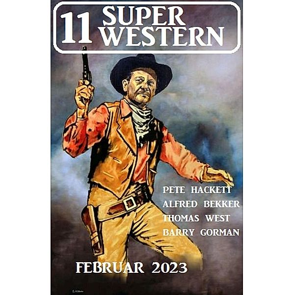 11 Super Western Februar 2023, Alfred Bekker, Pete Hackett, Thomas West, Barry Gorman