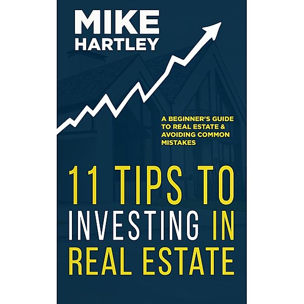 11 Tips to Investing in Real Estate, Mike Hartley