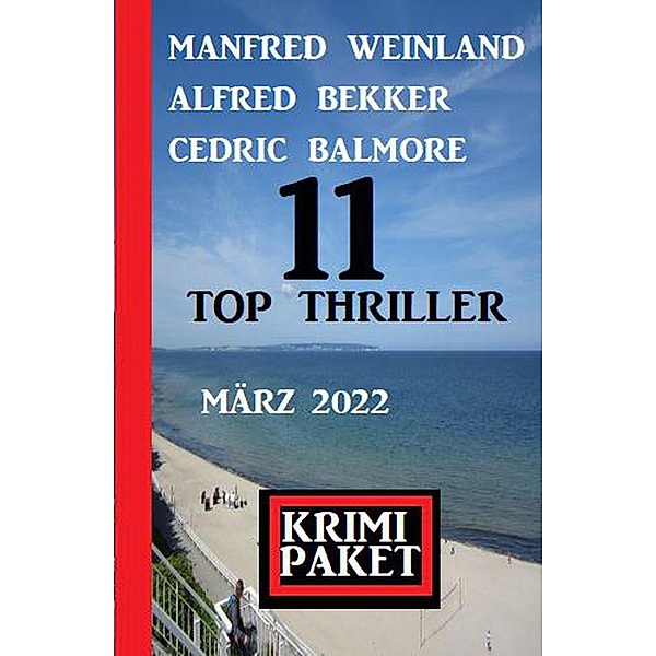 11 Top Thriller März 2022: Krimi Paket, Alfred Bekker, Cedric Balmore, Manfred Weinland