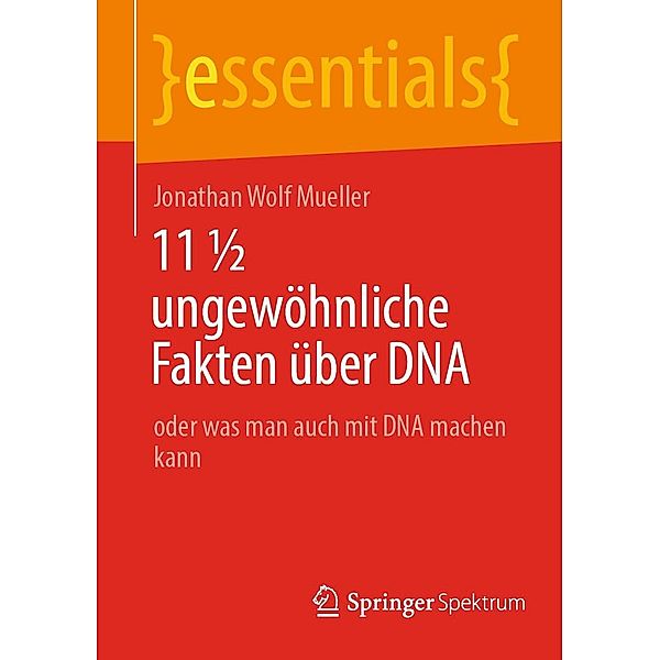 11 ½ ungewöhnliche Fakten über DNA / essentials, Jonathan Wolf Mueller